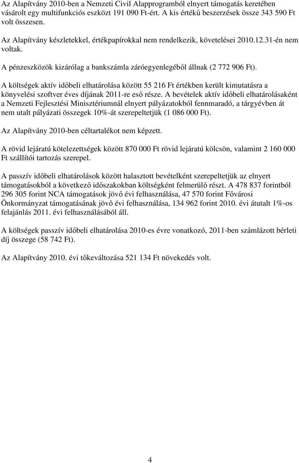 A költségek aktív időbeli elhatárolása között 55 216 Ft értékben került kimutatásra a könyvelési szoftver éves díjának 2011-re eső része.