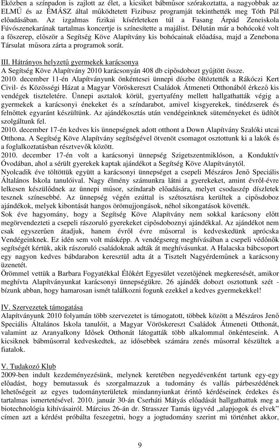 Délután már a bohócoké volt a főszerep, először a Segítség Köve Alapítvány kis bohócainak előadása, majd a Zenebona Társulat műsora zárta a programok sorát. III.