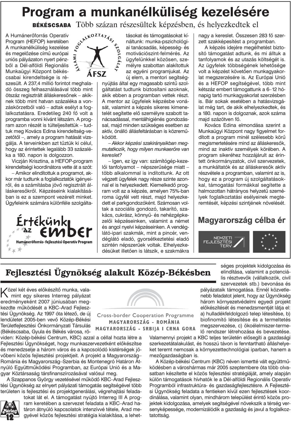 Az 1997 óta létezõ, de új lendületet 2005-ben vevõ Közép-Békési Területfejlesztési Önkormányzati Társulás (Békéscsaba, Gyula és Békés városa, röviden: Közép-békési Centrum, KBC) azzal a céllal hozta