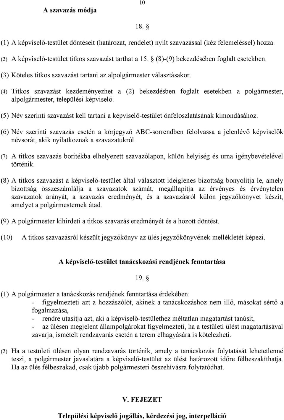 (4) Titkos szavazást kezdeményezhet a (2) bekezdésben foglalt esetekben a polgármester, alpolgármester, települési képviselő.