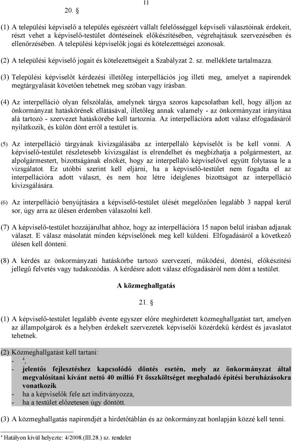 (3) Települési képviselőt kérdezési illetőleg interpellációs jog illeti meg, amelyet a napirendek megtárgyalását követően tehetnek meg szóban vagy írásban.