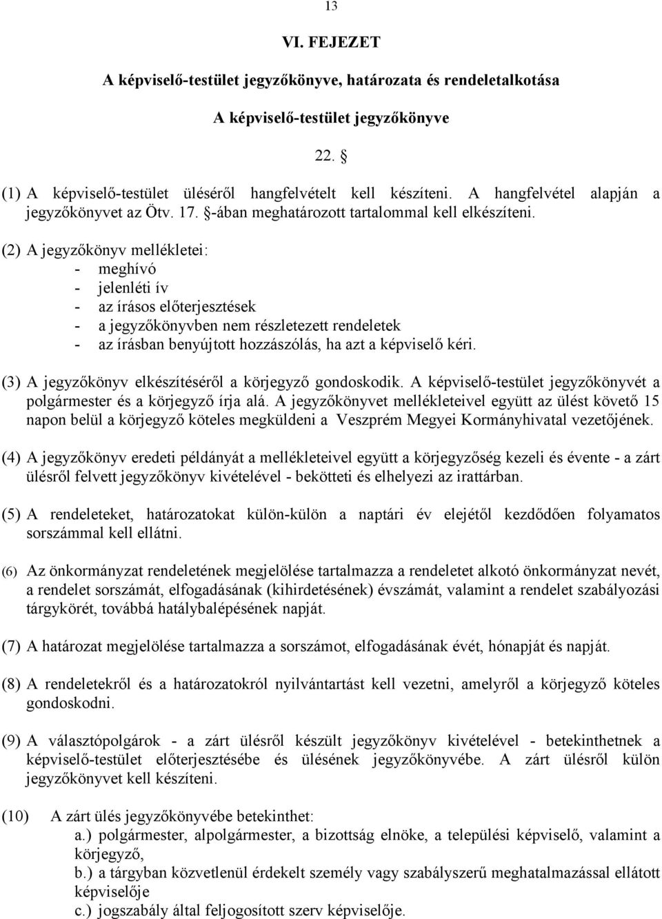 (2) A jegyzőkönyv mellékletei: - meghívó - jelenléti ív - az írásos előterjesztések - a jegyzőkönyvben nem részletezett rendeletek - az írásban benyújtott hozzászólás, ha azt a képviselő kéri.