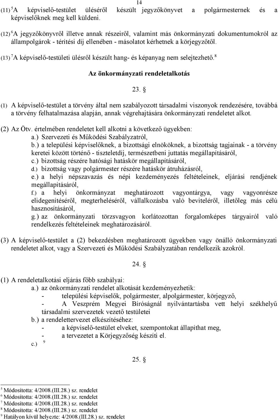 (13) 7 A képviselő-testületi ülésről készült hang- és képanyag nem selejtezhető. 8 Az önkormányzati rendeletalkotás 23.