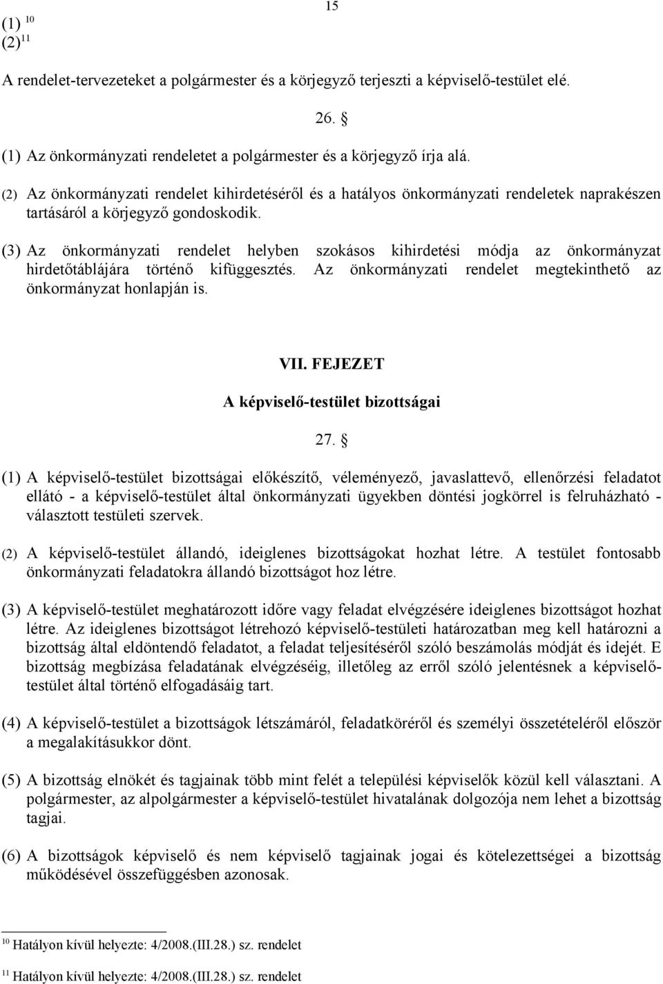 (3) Az önkormányzati rendelet helyben szokásos kihirdetési módja az önkormányzat hirdetőtáblájára történő kifüggesztés. Az önkormányzati rendelet megtekinthető az önkormányzat honlapján is. VII.