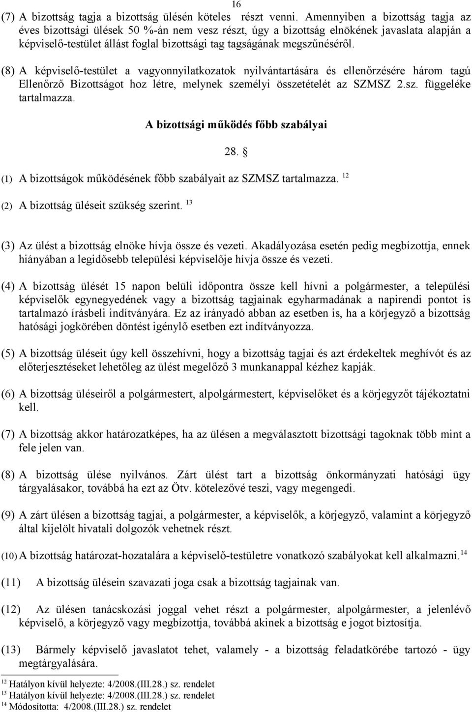 (8) A képviselő-testület a vagyonnyilatkozatok nyilvántartására és ellenőrzésére három tagú Ellenőrző Bizottságot hoz létre, melynek személyi összetételét az SZMSZ 2.sz. függeléke tartalmazza.