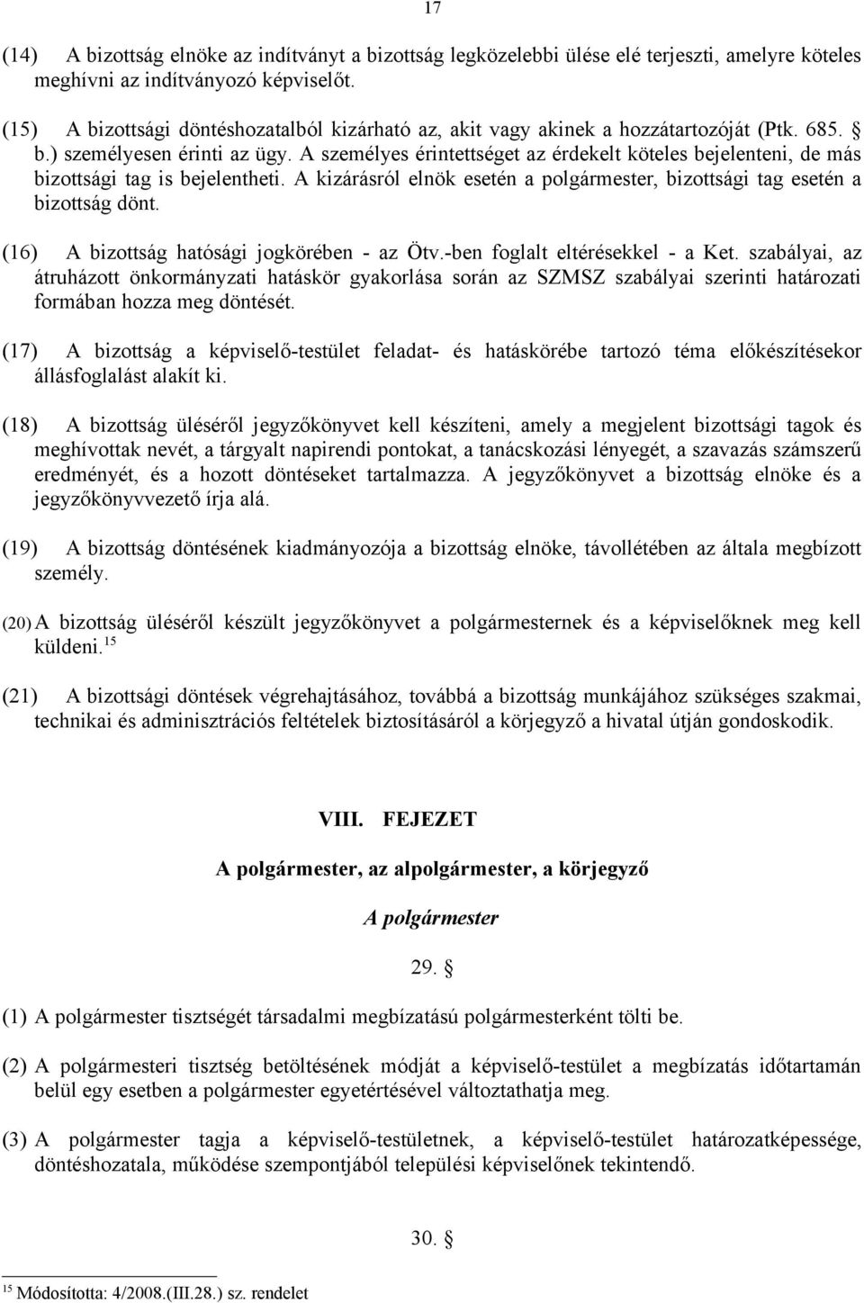 A személyes érintettséget az érdekelt köteles bejelenteni, de más bizottsági tag is bejelentheti. A kizárásról elnök esetén a polgármester, bizottsági tag esetén a bizottság dönt.