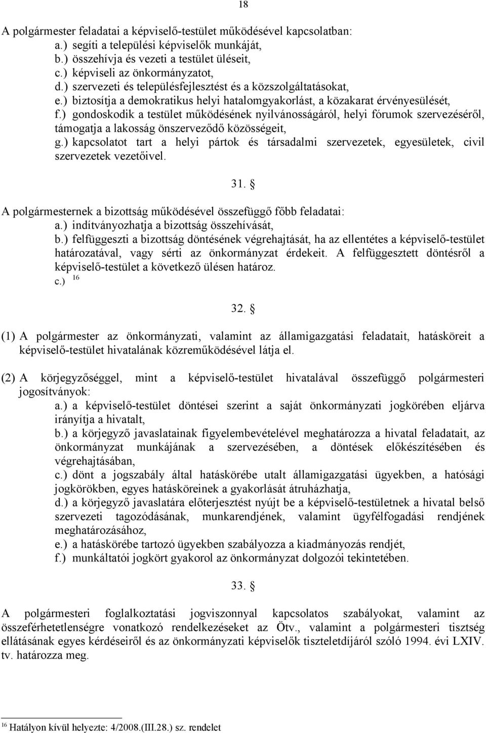 ) gondoskodik a testület működésének nyilvánosságáról, helyi fórumok szervezéséről, támogatja a lakosság önszerveződő közösségeit, g.