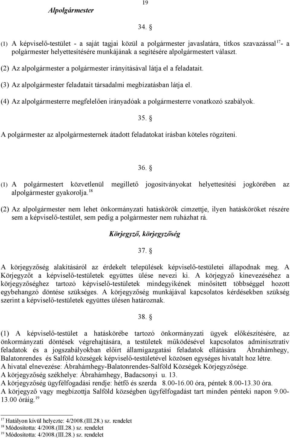 (2) Az alpolgármester a polgármester irányításával látja el a feladatait. (3) Az alpolgármester feladatait társadalmi megbízatásban látja el.