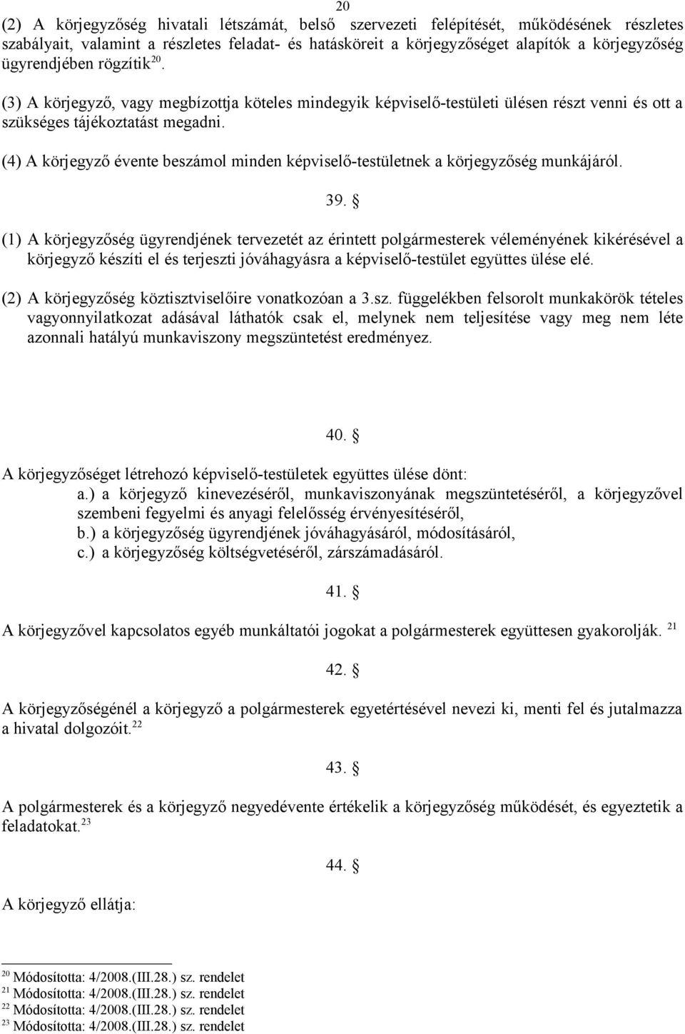 (4) A körjegyző évente beszámol minden képviselő-testületnek a körjegyzőség munkájáról. 39.