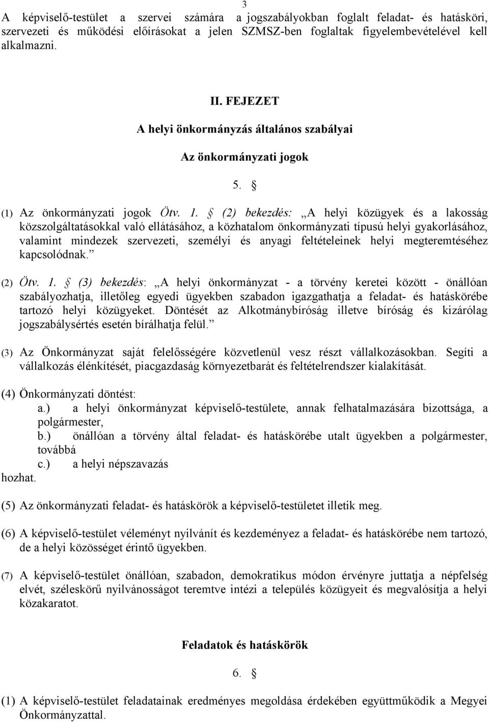 (2) bekezdés: A helyi közügyek és a lakosság közszolgáltatásokkal való ellátásához, a közhatalom önkormányzati típusú helyi gyakorlásához, valamint mindezek szervezeti, személyi és anyagi