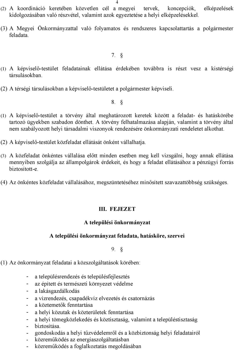 (1) A képviselő-testület feladatainak ellátása érdekében továbbra is részt vesz a kistérségi társulásokban. (2) A térségi társulásokban a képviselő-testületet a polgármester képviseli. 8.