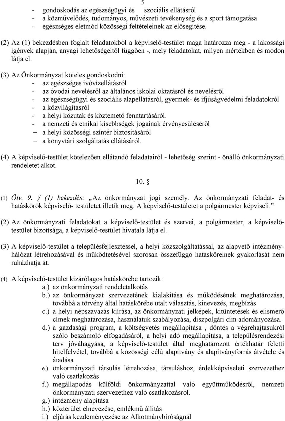 el. (3) Az Önkormányzat köteles gondoskodni: - az egészséges ivóvízellátásról - az óvodai nevelésről az általános iskolai oktatásról és nevelésről - az egészségügyi és szociális alapellátásról,