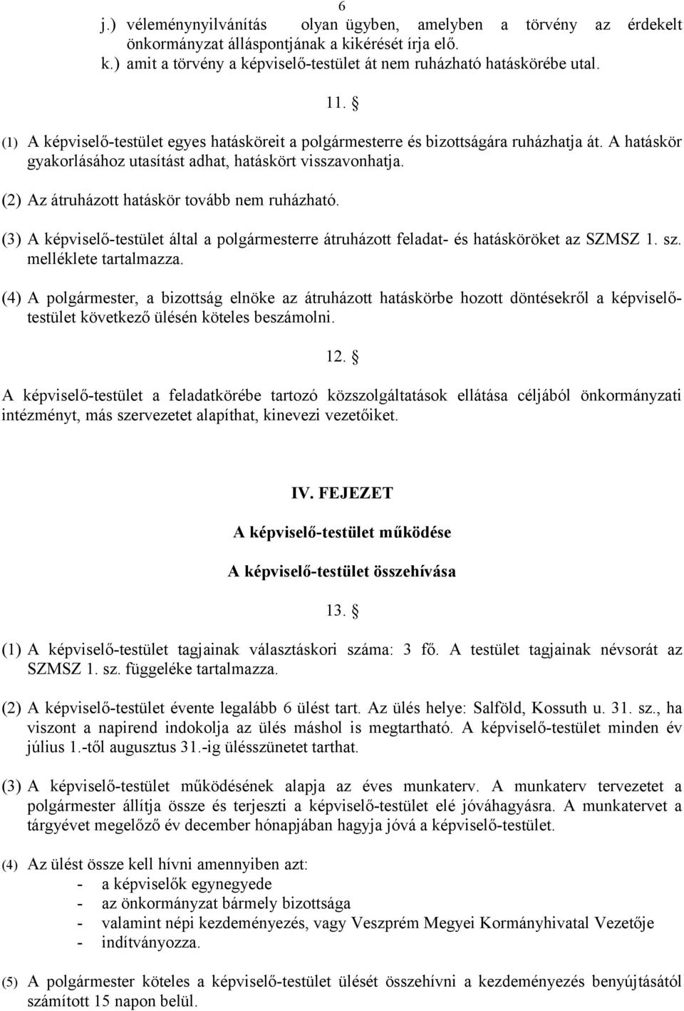 (2) Az átruházott hatáskör tovább nem ruházható. (3) A képviselő-testület által a polgármesterre átruházott feladat- és hatásköröket az SZMSZ 1. sz. melléklete tartalmazza.