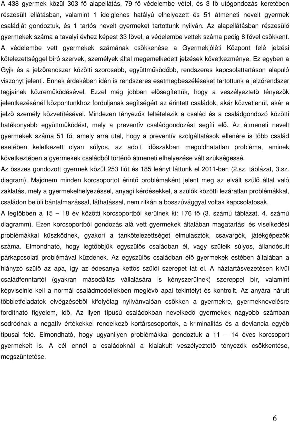 A védelembe vett gyermekek számának csökkenése a Gyermekjóléti Központ felé jelzési kötelezettséggel bíró szervek, személyek által megemelkedett jelzések következménye.