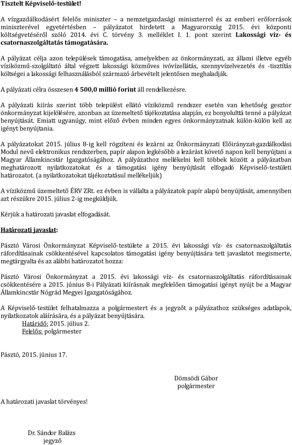 A pályázat célja azon települések támogatása, amelyekben az önkormányzati, az állami illetve egyéb víziközmű-szolgáltató által végzett lakossági közműves ivóvízellátás, szennyvízelvezetés és