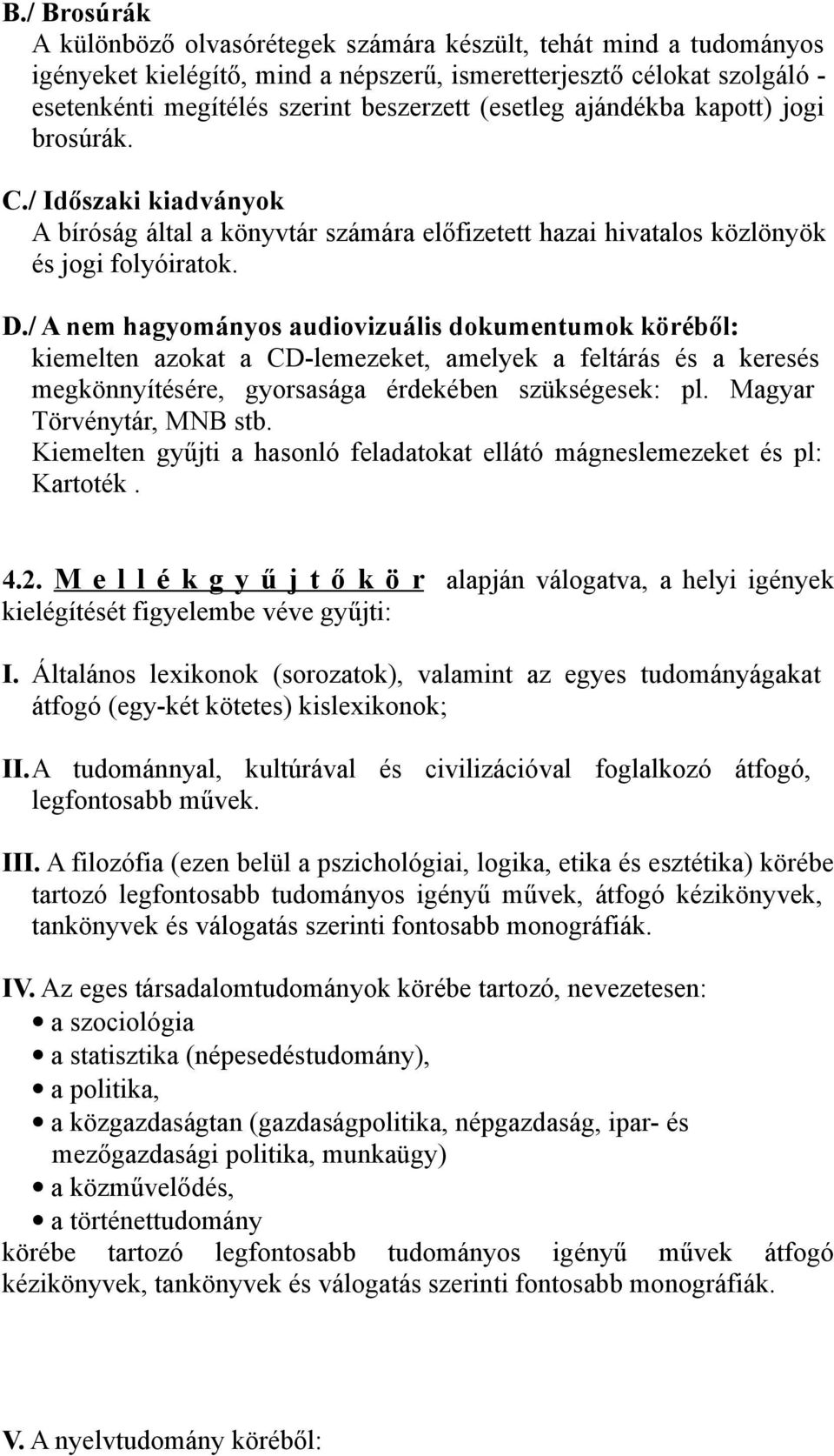 / A nem hagyományos audiovizuális dokumentumok köréből: kiemelten azokat a CD-lemezeket, amelyek a feltárás és a keresés megkönnyítésére, gyorsasága érdekében szükségesek: pl.