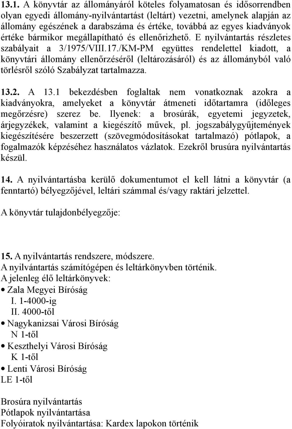 /KM-PM együttes rendelettel kiadott, a könyvtári állomány ellenőrzéséről (leltározásáról) és az állományból való törlésről szóló Szabályzat tartalmazza. 13.2. A 13.