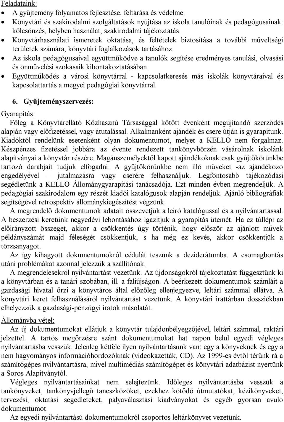 Könyvtárhasználati ismeretek oktatása, és feltételek biztosítása a további műveltségi területek számára, könyvtári foglalkozások tartásához.