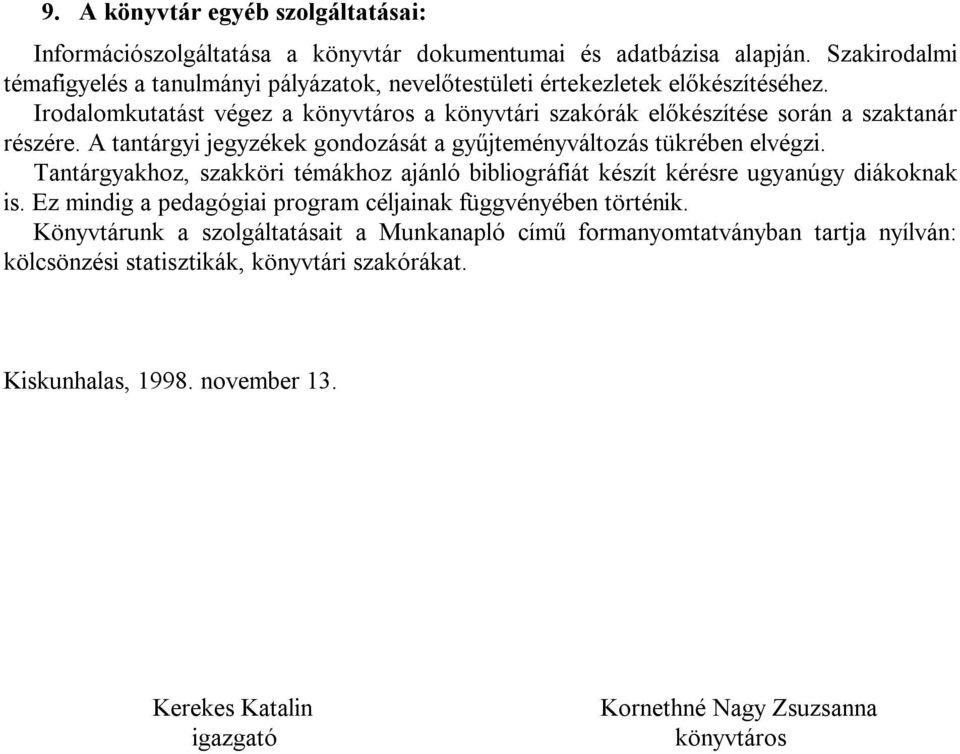 Irodalomkutatást végez a könyvtáros a könyvtári szakórák előkészítése során a szaktanár részére. A tantárgyi jegyzékek gondozását a gyűjteményváltozás tükrében elvégzi.