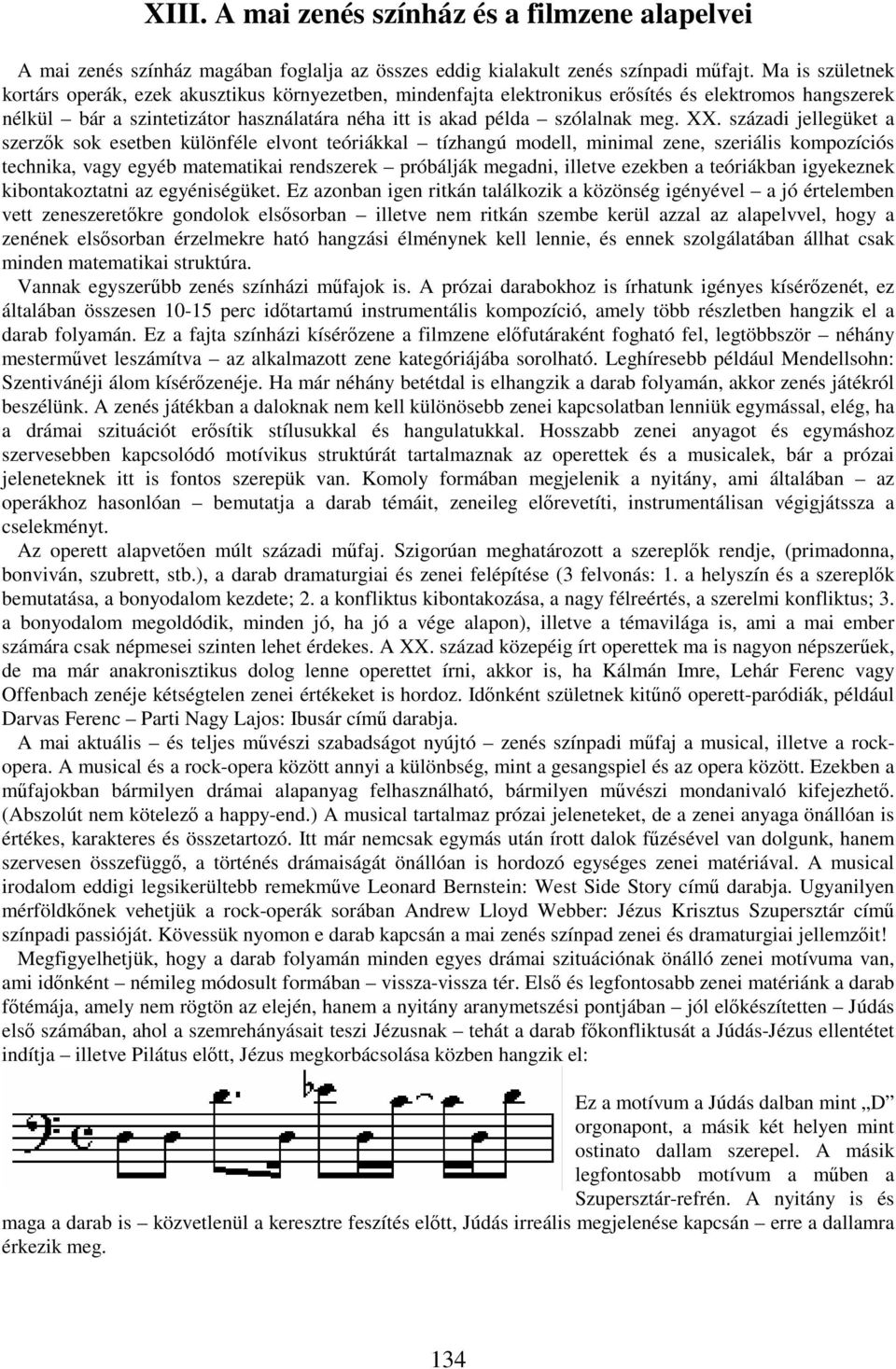 XX. századi jellegüket a szerzk sok esetben különféle elvont teóriákkal tízhangú modell, minimal zene, szeriális kompozíciós technika, vagy egyéb matematikai rendszerek próbálják megadni, illetve