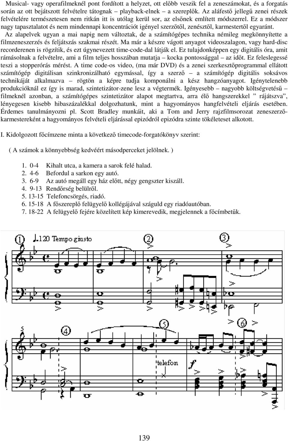 Ez a módszer nagy tapasztalatot és nem mindennapi koncentrációt igényel szerztl, zenésztl, karmestertl egyaránt.