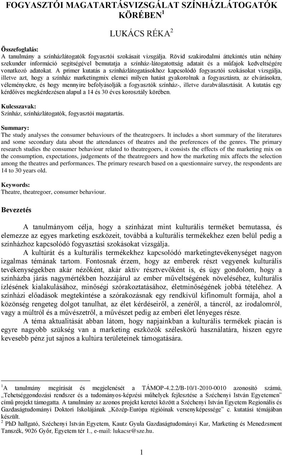 A primer kutatás a színházlátogatásokhoz kapcsolódó fogyasztói szokásokat vizsgálja, illetve azt, hogy a színház marketingmix elemei milyen hatást gyakorolnak a fogyasztásra, az elvárásokra,