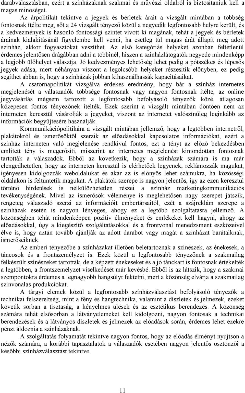 hasonló fontossági szintet vívott ki magának, tehát a jegyek és bérletek árainak kialakításánál figyelembe kell venni, ha esetleg túl magas árát állapít meg adott színház, akkor fogyasztókat