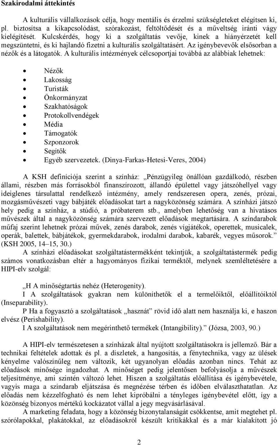 Kulcskérdés, hogy ki a szolgáltatás vevője, kinek a hiányérzetét kell megszüntetni, és ki hajlandó fizetni a kulturális szolgáltatásért. Az igénybevevők elsősorban a nézők és a látogatók.