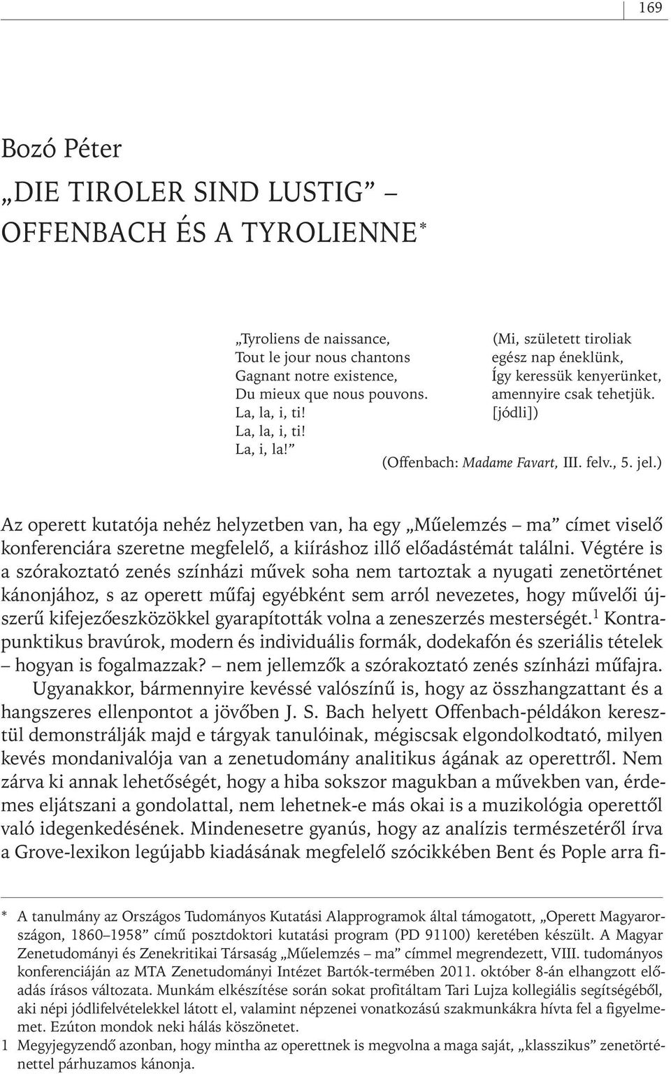 ) Az operett kutatója nehéz helyzetben van, ha egy Mûelemzés ma címet viselô konferenciára szeretne megfelelô, a kiíráshoz illô elôadástémát találni.