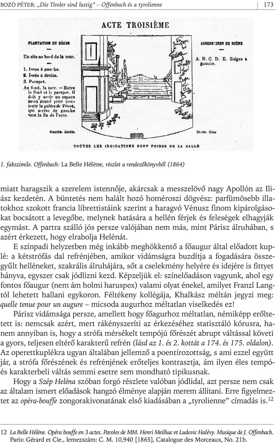 A büntetés nem halált hozó homéroszi dögvész: parfümösebb illatokhoz szokott francia librettistáink szerint a haragvó Vénusz finom kipárolgásokat bocsátott a levegôbe, melynek hatására a hellén