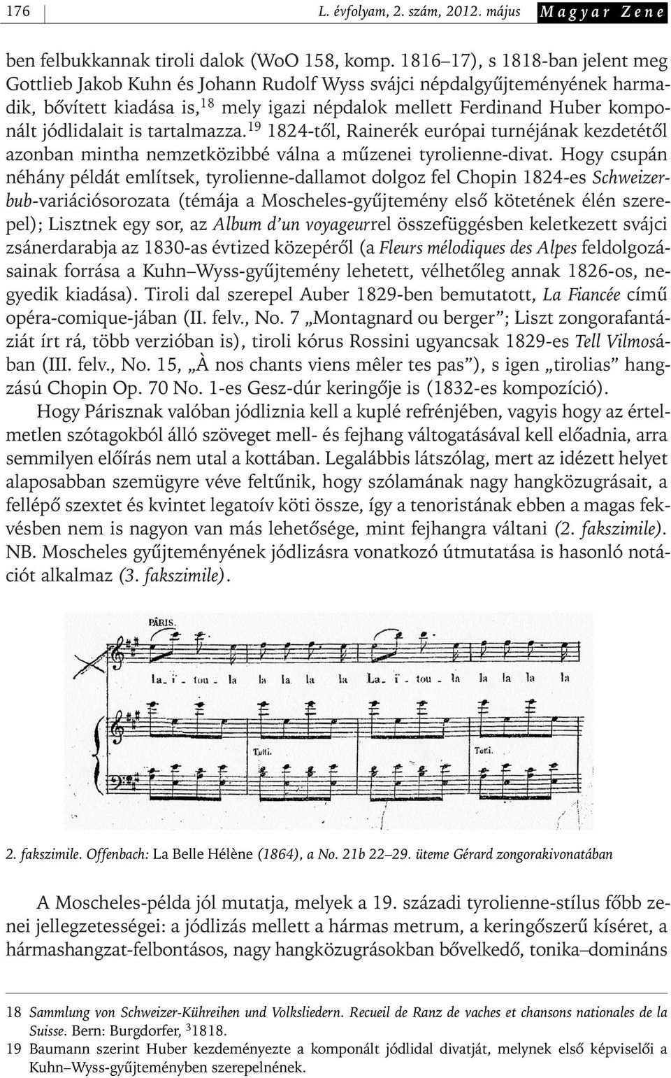 jódlidalait is tartalmazza. 19 1824- tôl, Rainerék európai turnéjának kezdetétôl azonban mintha nemzetközibbé válna a mûzenei tyrolienne- divat.