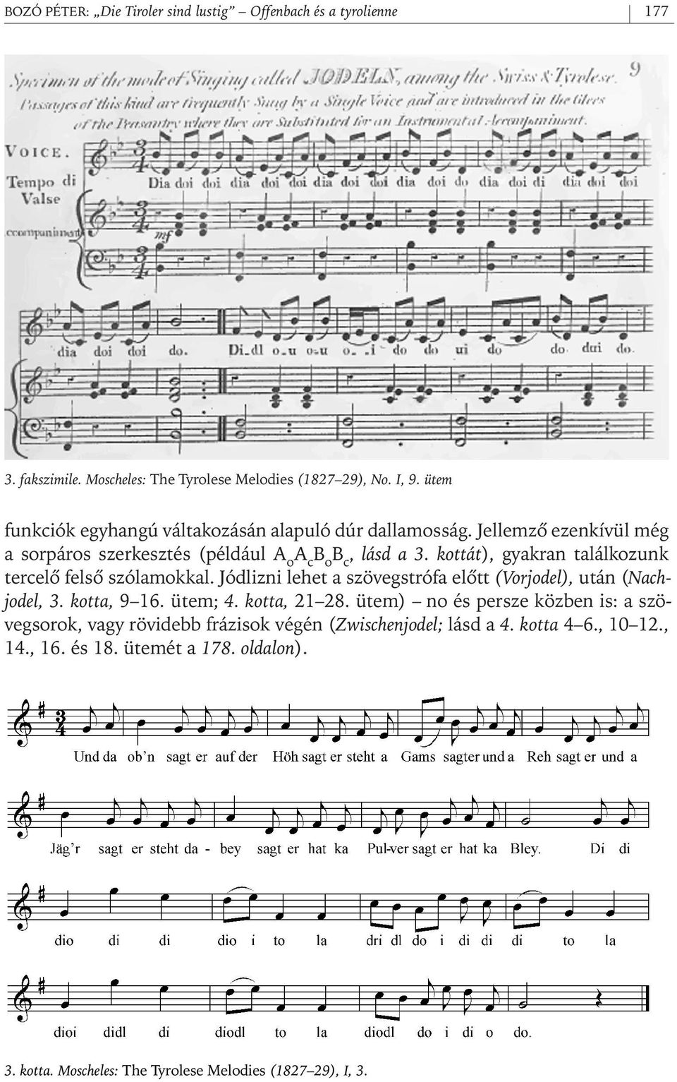 kottát), gyakran találkozunk tercelô felsô szólamokkal. Jódlizni lehet a szövegstrófa elôtt (Vorjodel), után (Nachjodel, 3. kotta, 9 16. ütem; 4. kotta, 21 28.