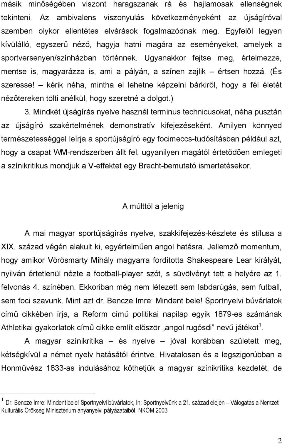 Ugyanakkor fejtse meg, értelmezze, mentse is, magyarázza is, ami a pályán, a színen zajlik értsen hozzá. (És szeresse!