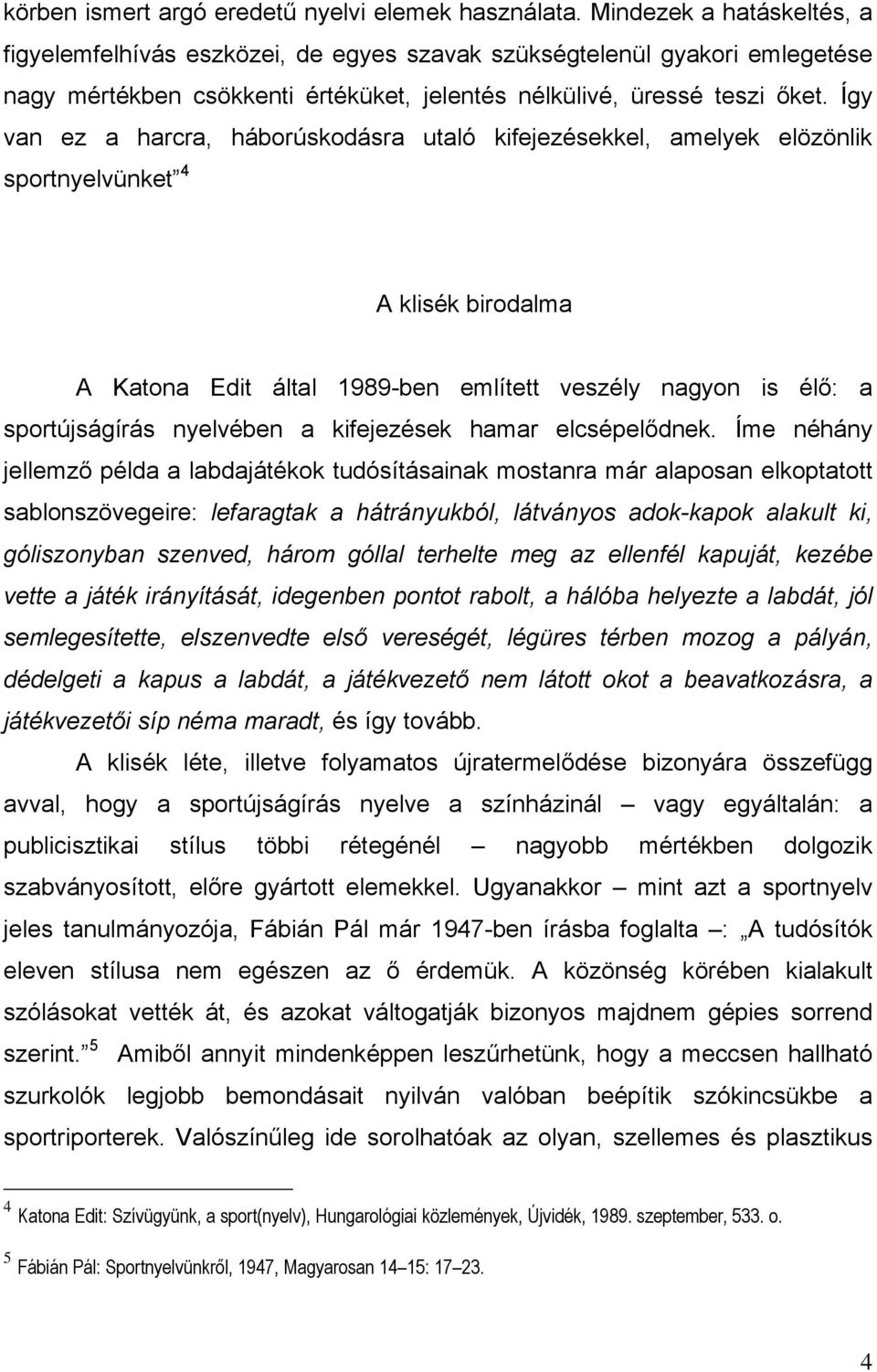 Így van ez a harcra, háborúskodásra utaló kifejezésekkel, amelyek elözönlik sportnyelvünket 4 A klisék birodalma A Katona Edit által 1989-ben említett veszély nagyon is élő: a sportújságírás