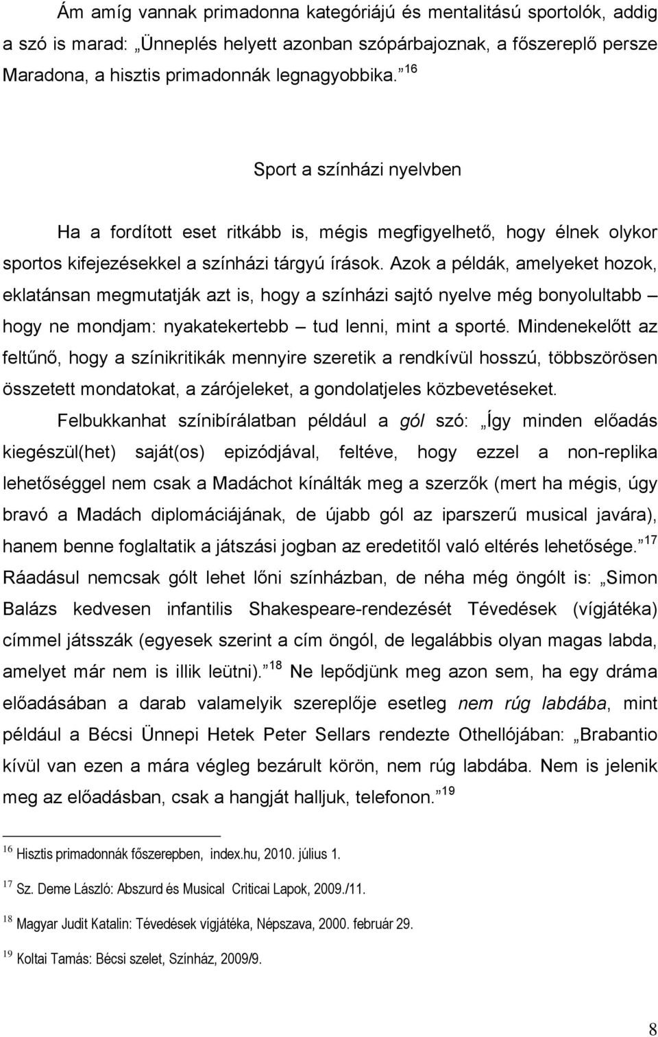 Azok a példák, amelyeket hozok, eklatánsan megmutatják azt is, hogy a színházi sajtó nyelve még bonyolultabb hogy ne mondjam: nyakatekertebb tud lenni, mint a sporté.