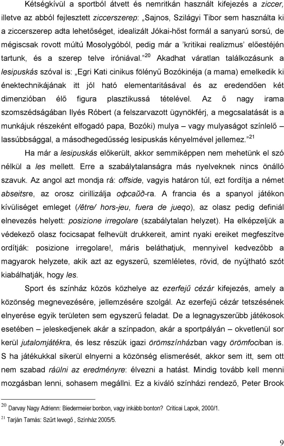 20 Akadhat váratlan találkozásunk a lesipuskás szóval is: Egri Kati cinikus fölényű Bozókinéja (a mama) emelkedik ki énektechnikájának itt jól ható elementaritásával és az eredendően két dimenzióban