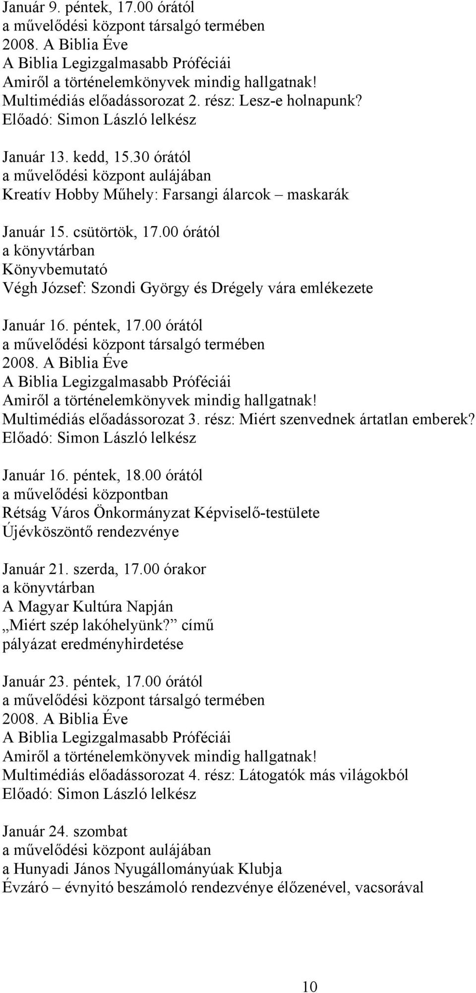 00 órától a könyvtárban Könyvbemutató Végh József: Szondi György és Drégely vára emlékezete Január 16. péntek, 17.00 órától a művelődési központ társalgó termében 2008.