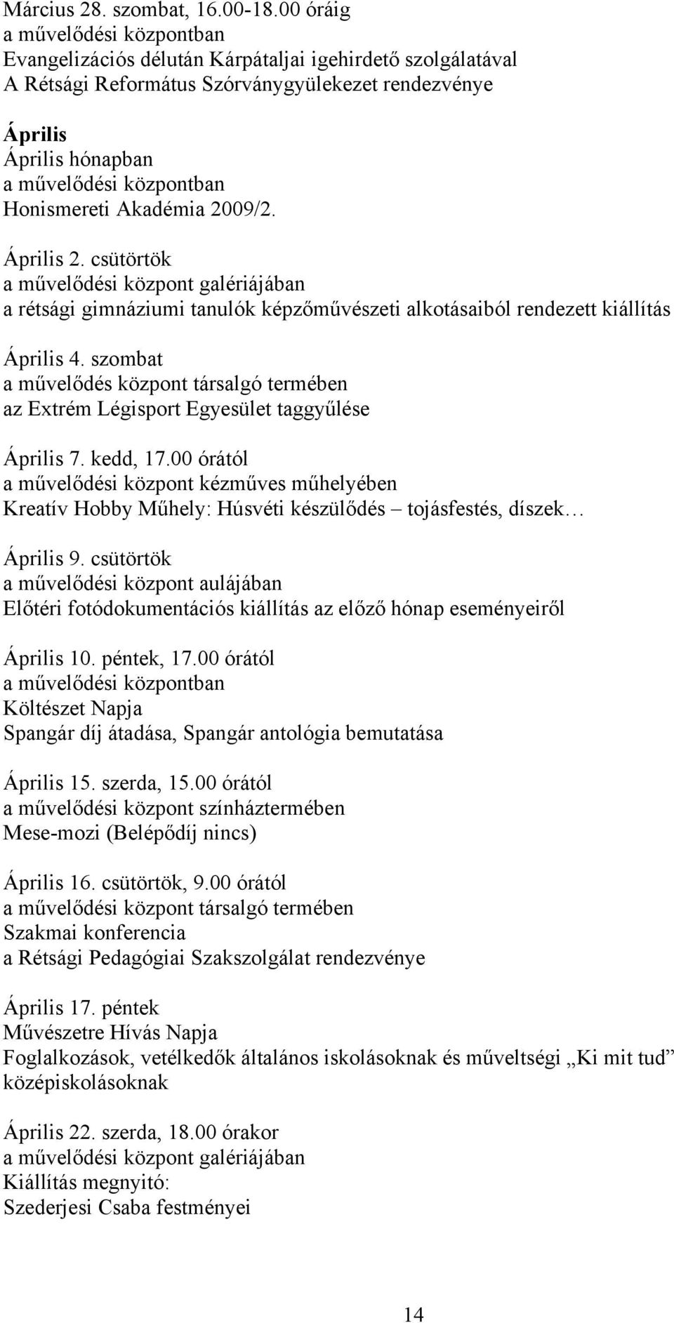 csütörtök a művelődési központ galériájában a rétsági gimnáziumi tanulók képzőművészeti alkotásaiból rendezett kiállítás Április 4.