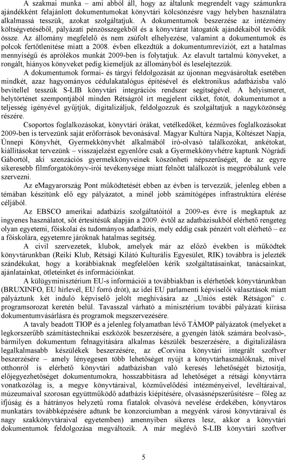 Az állomány megfelelő és nem zsúfolt elhelyezése, valamint a dokumentumok és polcok fertőtlenítése miatt a 2008.