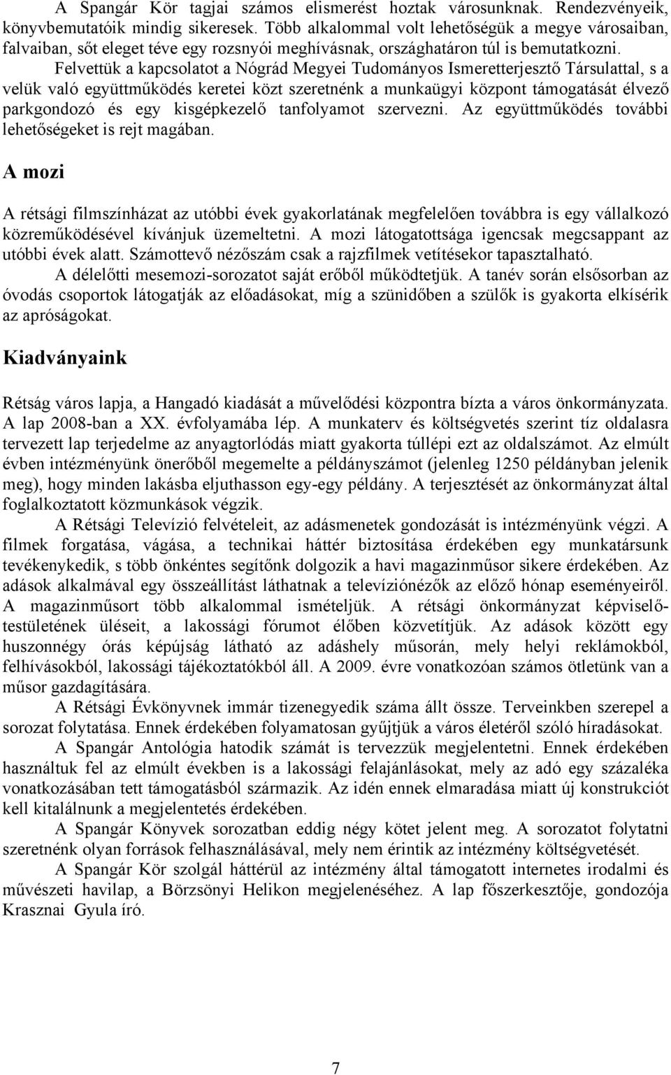 Felvettük a kapcsolatot a Nógrád Megyei Tudományos Ismeretterjesztő Társulattal, s a velük való együttműködés keretei közt szeretnénk a munkaügyi központ támogatását élvező parkgondozó és egy