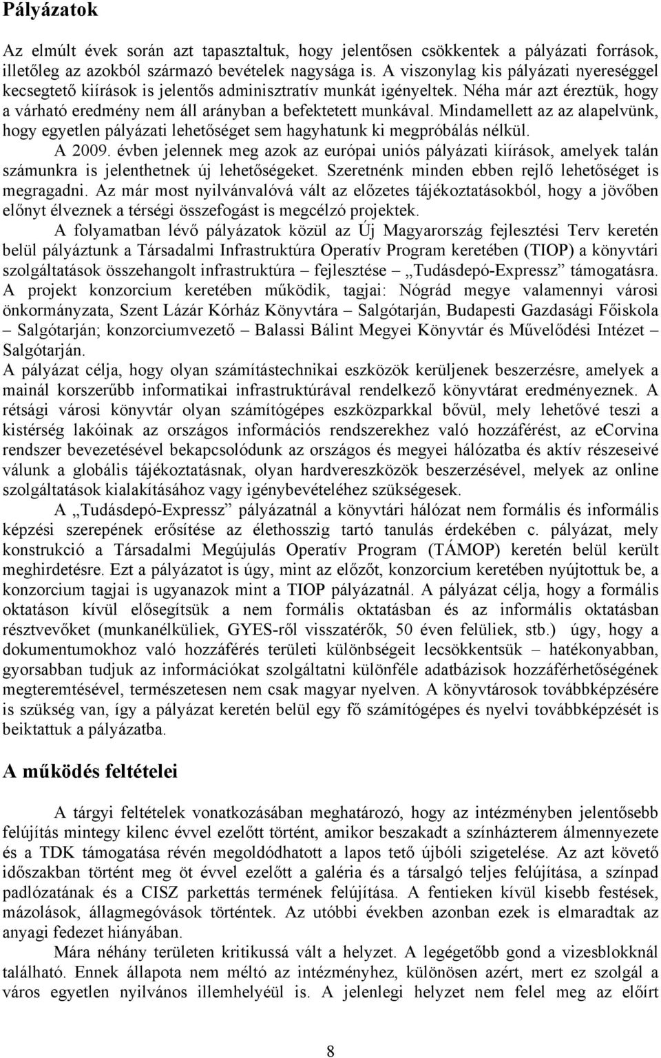 Mindamellett az az alapelvünk, hogy egyetlen pályázati lehetőséget sem hagyhatunk ki megpróbálás nélkül. A 2009.