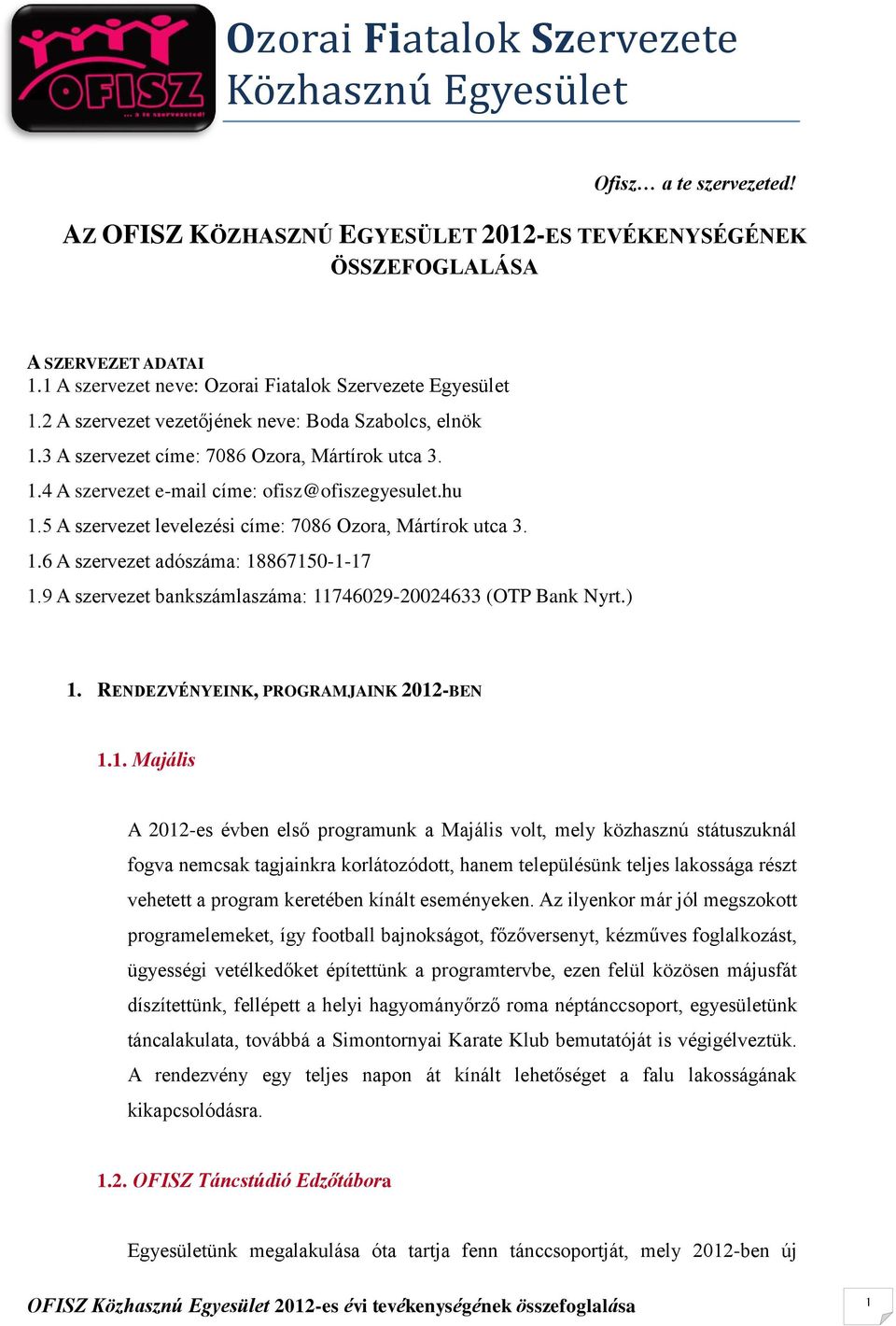 5 A szervezet levelezési címe: 7086 Ozora, Mártírok utca 3. 1.6 A szervezet adószáma: 18867150-1-17 1.9 A szervezet bankszámlaszáma: 11746029-20024633 (OTP Bank Nyrt.) 1.