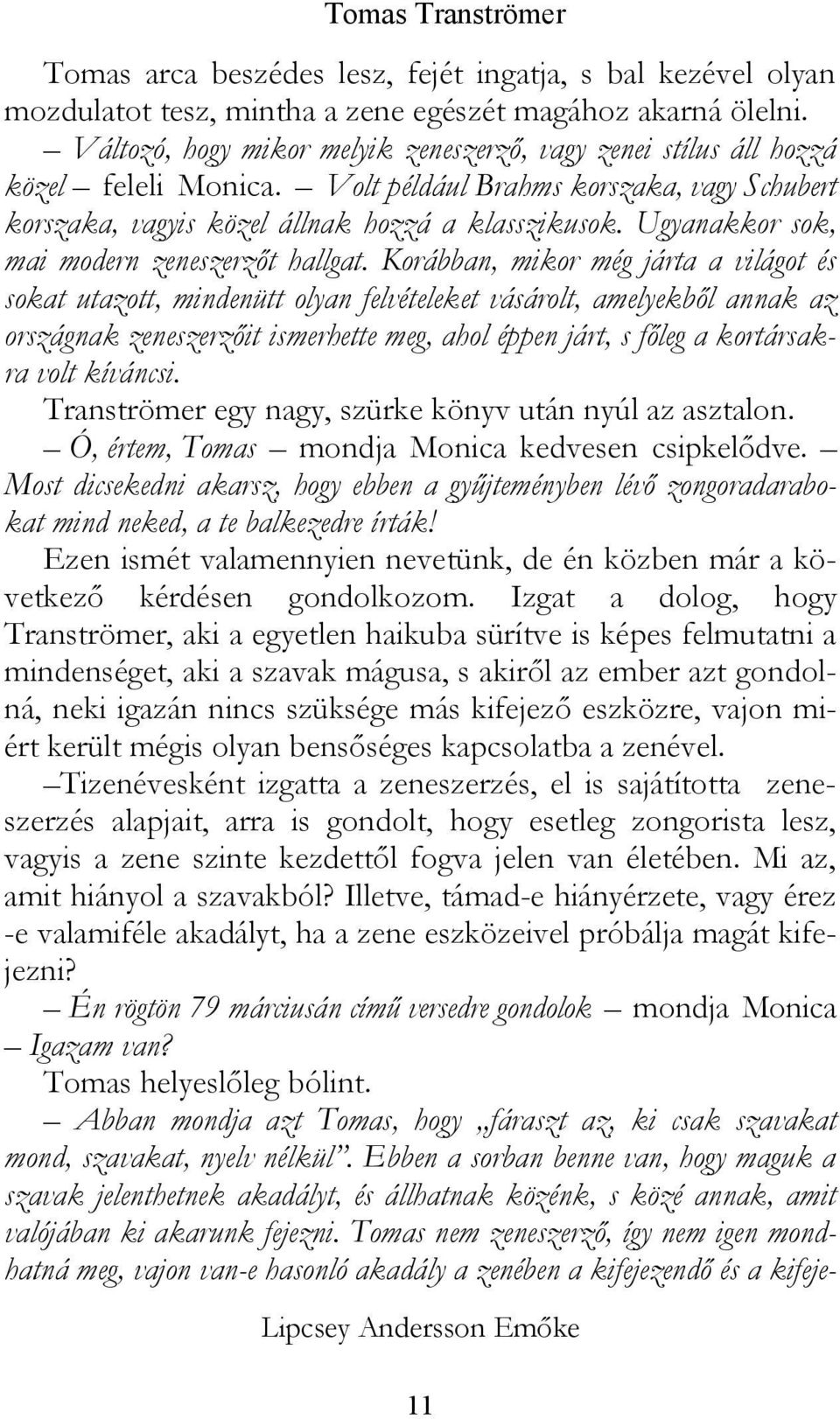 Ugyanakkor sok, mai modern zeneszerzőt hallgat.