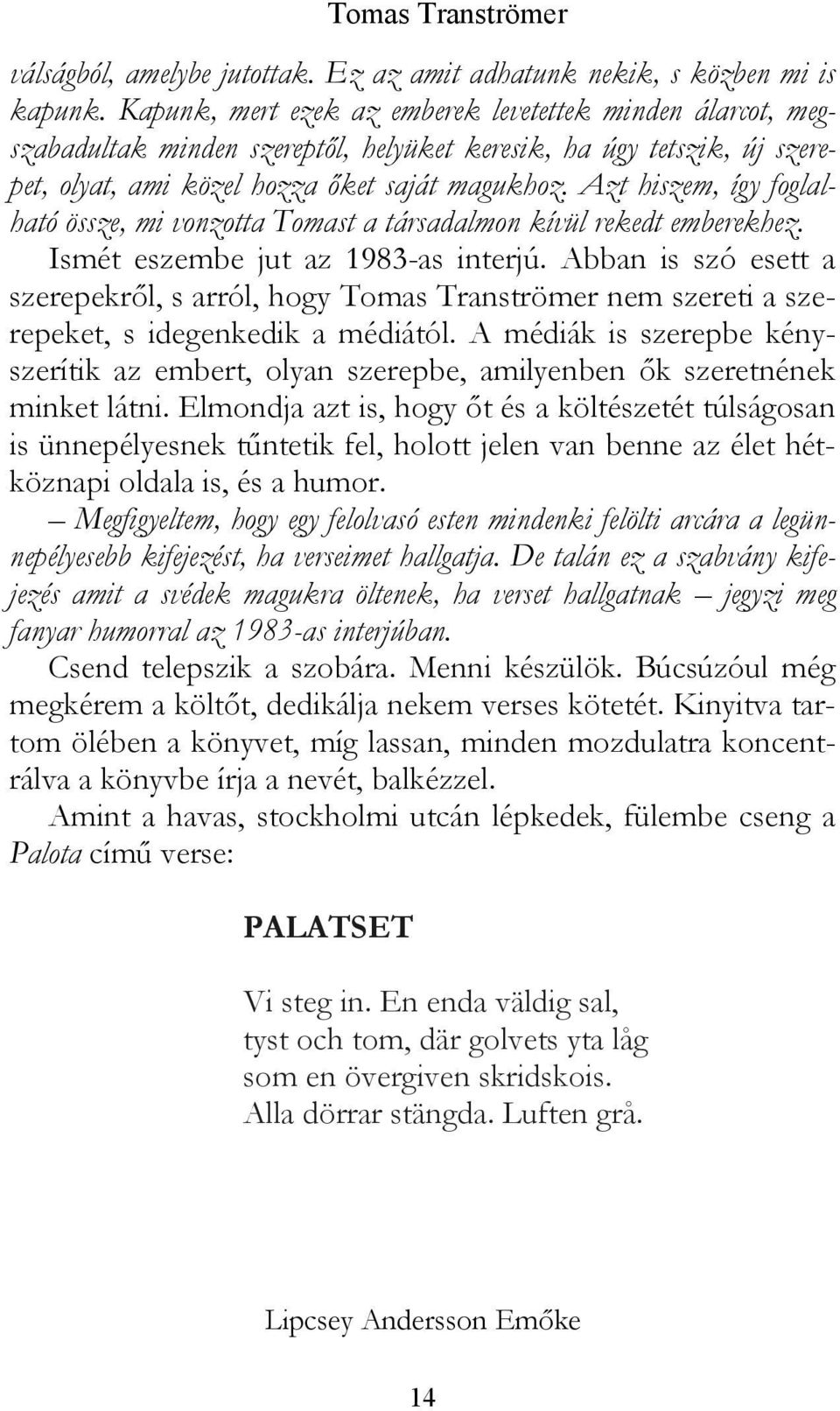 Azt hiszem, így foglalható össze, mi vonzotta Tomast a társadalmon kívül rekedt emberekhez. Ismét eszembe jut az 1983-as interjú.