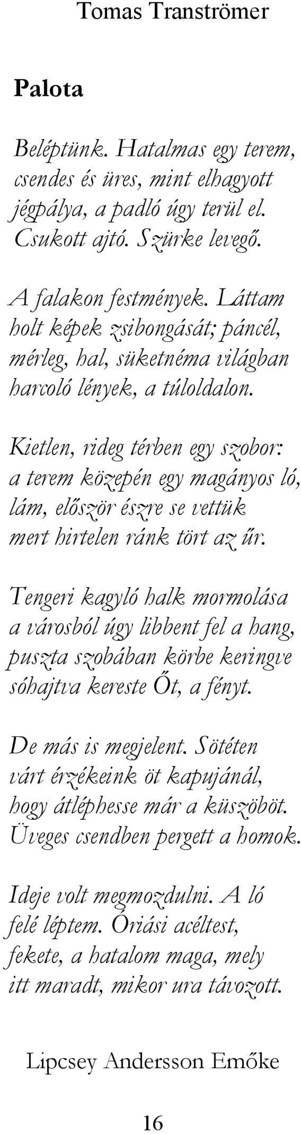 Kietlen, rideg térben egy szobor: a terem közepén egy magányos ló, lám, először észre se vettük mert hirtelen ránk tört az űr.