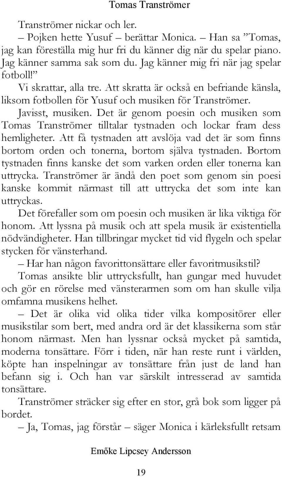 Det är genom poesin och musiken som Tomas Tranströmer tilltalar tystnaden och lockar fram dess hemligheter.