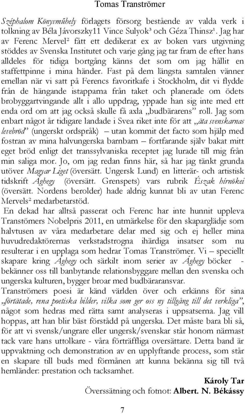 hållit en staffettpinne i mina händer.