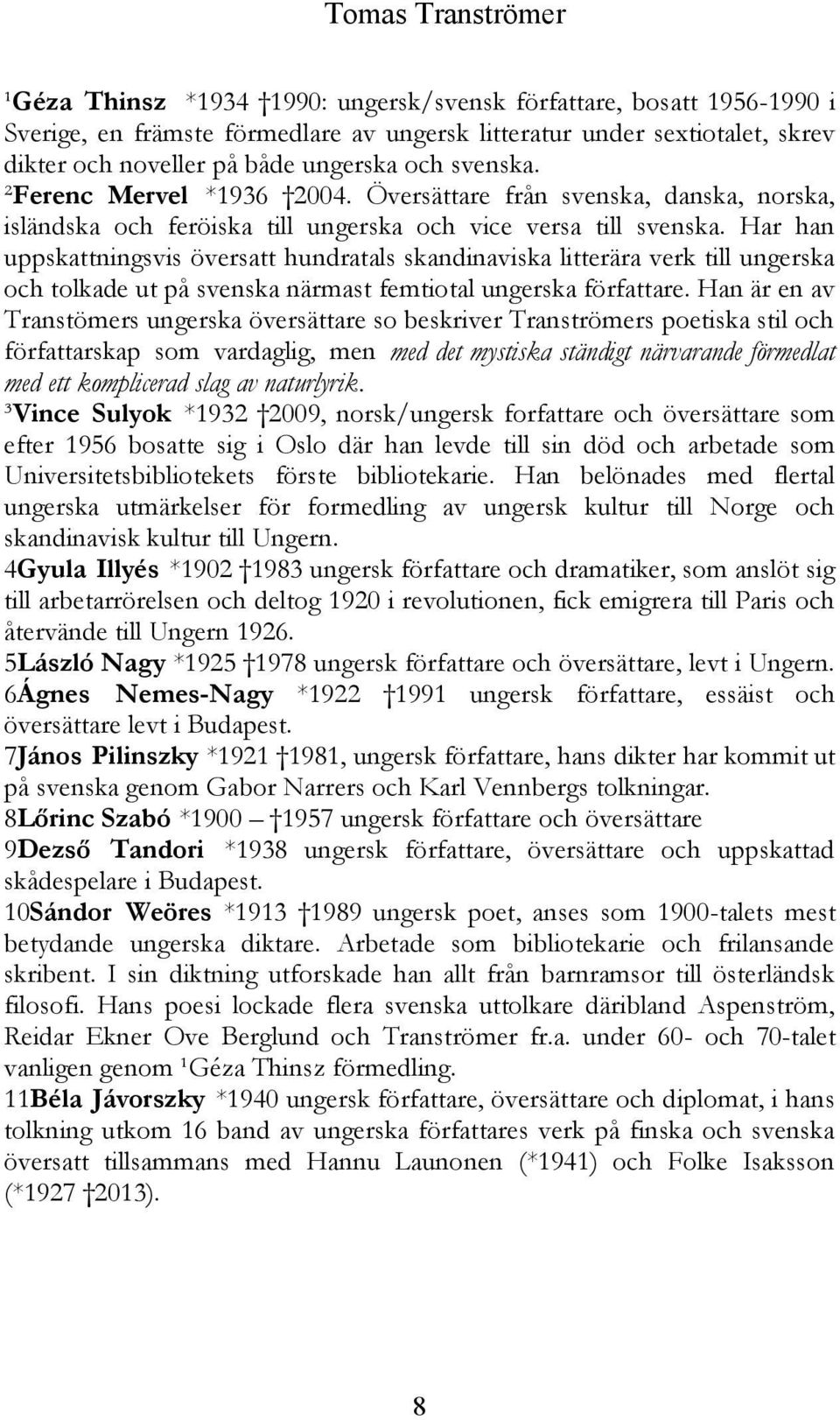 Har han uppskattningsvis översatt hundratals skandinaviska litterära verk till ungerska och tolkade ut på svenska närmast femtiotal ungerska författare.
