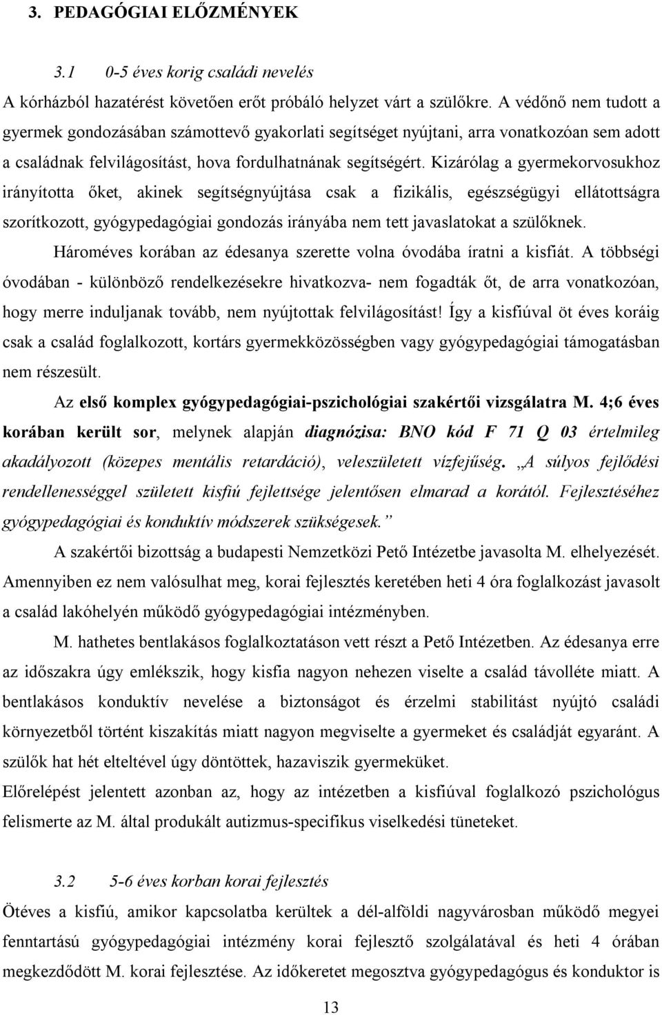 Kizárólag a gyermekorvosukhoz irányította őket, akinek segítségnyújtása csak a fizikális, egészségügyi ellátottságra szorítkozott, gyógypedagógiai gondozás irányába nem tett javaslatokat a szülőknek.