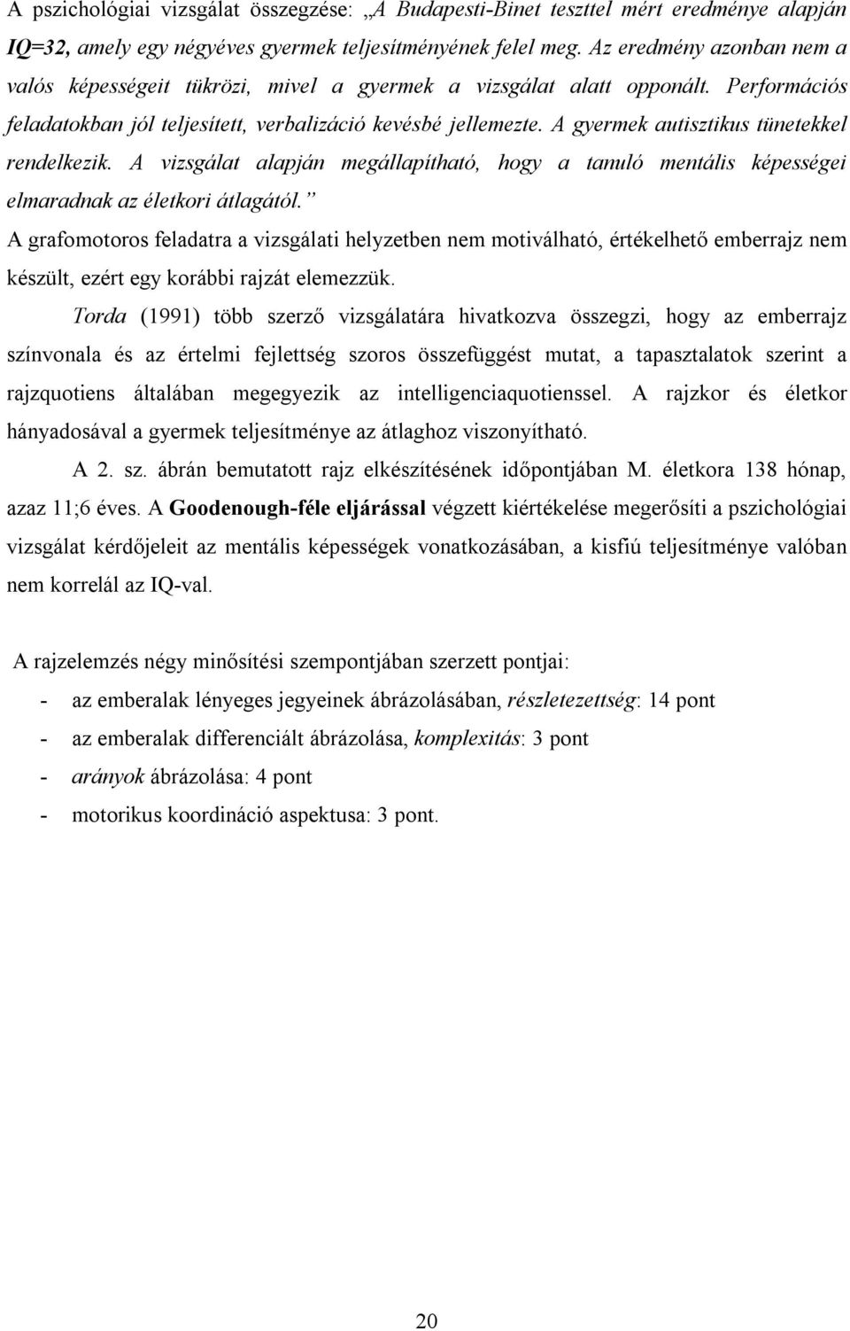 A gyermek autisztikus tünetekkel rendelkezik. A vizsgálat alapján megállapítható, hogy a tanuló mentális képességei elmaradnak az életkori átlagától.